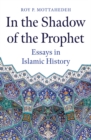 In the Shadow of the Prophet : Essays in Islamic History - Book