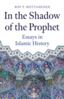 In the Shadow of the Prophet : Essays in Islamic History - eBook