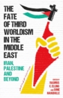 The Fate of Third Worldism in the Middle East : Iran, Palestine and Beyond - Book