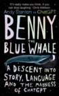 Benny the Blue Whale : A Descent into Story, Language and the Madness of ChatGPT - Book