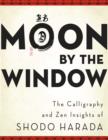 Moon by the Window : The Calligraphy and Zen Insights of Shodo Harada - eBook