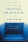 The Fine Arts of Relaxation, Concentration, and Meditation : Ancient Skills for Modern Minds - eBook