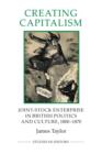 Creating Capitalism : Joint-Stock Enterprise in British Politics and Culture, 1800-1870 - Book