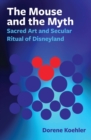 The Mouse and the Myth : Sacred Art and Secular Ritual of Disneyland - eBook