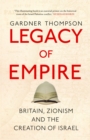 Legacy of Empire : Britain, Zionism and the Creation of Israel - Book