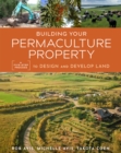 Building Your Permaculture Property : A Five-Step Process to Design and Develop Land - Book