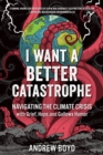 I Want a Better Catastrophe : Navigating the Climate Crisis with Grief, Hope, and Gallows Humor - Book