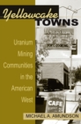 Yellowcake Towns : Uranium Mining Communities in the American West - eBook