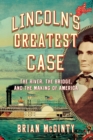 Lincoln's Greatest Case : The River, the Bridge, and the Making of America - eBook