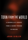 Torn from the World : A Guerrilla's Escape from a Secret Prison in Mexico - eBook