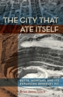 The City That Ate Itself : Butte, Montana and Its Expanding Berkeley Pit - eBook