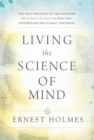 LIVING THE SCIENCE OF MIND : The Only Writings by the Founder of SCIENCE OF MIND to Help You Understand His Classic Textbook - eBook