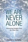 We Are Never Alone : Reassuring Insights from the Other Side - eBook