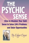 Psychic Sense : How to Awaken Your Sixth Sense to Solve Life's Problems and Seize Opportunities - eBook