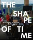 The Shape of Time : Korean Art after 1989 - Book