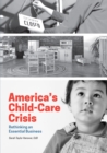 America's Child-Care Crisis : Rethinking an Essential Business - eBook
