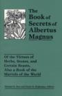 The Book of Secrets of Albertus Magnus : Of the Virtues of Herbs, Stones, and Certain Beasts, Also a Book of the Marvels of the World - Book