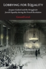 Lobbying for Equality : Jacques Godard and the Struggle for Jewish Equality during the French Revolution - Book