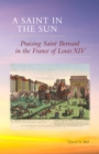 A Saint in the Sun : Praising Saint Bernard in the France of Louis XIV - eBook