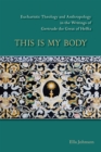 This Is My Body : Eucharistic Theology and Anthropology in the Writings of Gertrude the Great of Helfta - eBook