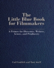 The Little Blue Book for Filmmakers : A Primer for Directors, Writers, Actors and Producers - eBook