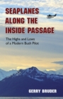 Seaplanes along the Inside Passage : The Highs and Lows of a Modern Bush Pilot - eBook