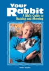 Your Rabbit : A Kid's Guide to Raising and Showing - Book