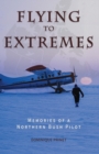 Flying to Extremes : Memories of a Northern Bush Pilot - Book