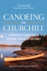 Canoeing the Churchill : A Practical Guide to the Historic Voyageur Highway - eBook