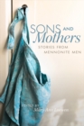Sons and Mothers : Stories from Mennonite Men - eBook