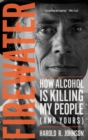Firewater : How Alcohol Is Killing My People (and Yours) - eBook