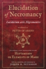 Elucidation of Necromancy : Lucidarium Artis Nigromantice, Attributed to Peter of Abano Including a New Translation of His Heptameron or Elements of Magic - Book