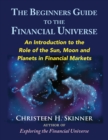 The Beginners Guide to the Financial Universe : An Introduction to the Role of the Sun, Moon and Planets in Financial Markets - Book