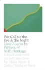 We Call to the Eye & the Night : Love Poems by Writers of Arab Heritage - Book