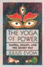 The Yoga of Power : Tantra, Shakti, and the Secret Way - Book