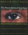 The Power Behind Your Eyes : Improving Your Eyesight with Integrated Vision Therapy - Book