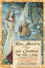 King Arthur and the Goddess of the Land : The Divine Feminine in the Mabinogion - Book