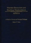 Western Education and Political Domination in Africa : A Study in Critical and Dialogical Pedagogy - Book