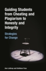 Guiding Students from Cheating and Plagiarism to Honesty and Integrity : Strategies for Change - eBook