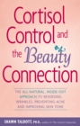 Cortisol Control and the Beauty Connection : The All-Natural, Inside-Out Approach to Reversing Wrinkles, Preventing Acne and Improving Skin Tone - eBook