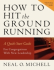 How to Hit the Ground Running : A Quick Start Guide for Congregations with New Leadership - eBook