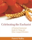 Celebrating the Eucharist : A Practical Ceremonial Guide for Clergy and Other Liturgical Ministers - eBook