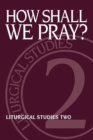 How Shall We Pray? : Liturgical Studies Two - eBook