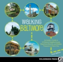 Walking Baltimore : An Insider's Guide to 33 Historic Neighborhoods, Waterfront Districts, and Hidden Treasures in Charm City - eBook