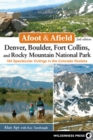 Afoot & Afield: Denver, Boulder, Fort Collins, and Rocky Mountain National Park : 184 Spectacular Outings in the Colorado Rockies - eBook