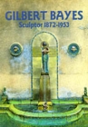 Gilbert Bayes : Sculptor 1872-1953 - Book