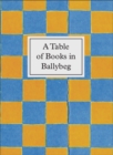 A Table of Books in Ballybeg : An exhibition at University College Cork Library - Book