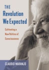 The Revolution We Expected : Cultivating a New Politics of Consciousness - Book