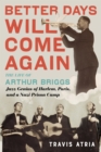 Better Days Will Come Again : The Life of Arthur Briggs, Jazz Genius of Harlem, Paris, and a Nazi Prison Camp - eBook
