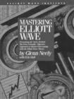 Mastering Elliott Wave : Presenting the Neely Method - The First Scientific Objective Approach to Market Forecasting with the Elliott Wave Theory - eBook